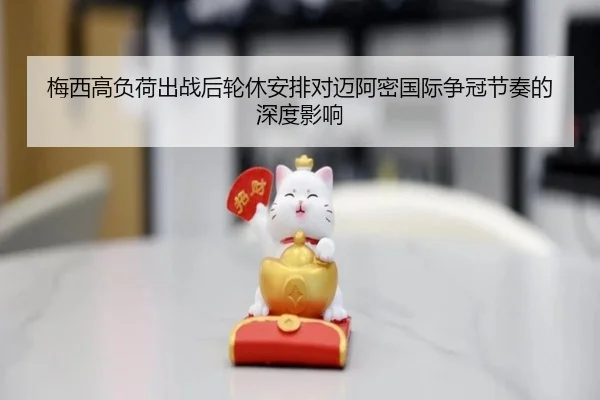 梅西高负荷出战后轮休安排对迈阿密国际争冠节奏的深度影响 | c7